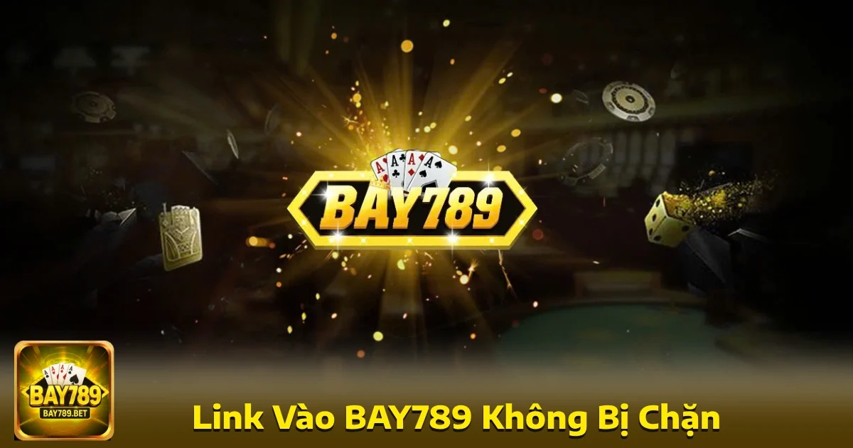 Bay789 33 Việc tìm kiếm đường link vào Bay789 không bị chặn là ưu tiên hàng đầu của nhiều bet thủ.
