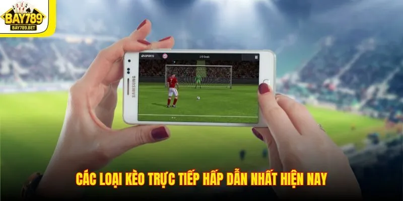 Kèo Trực Tiếp - Bật Mí Kinh Nghiệm Chơi Kèo Live Hiệu Quả 2 Các loại kèo trực tiếp hấp dẫn nhất hiện nay