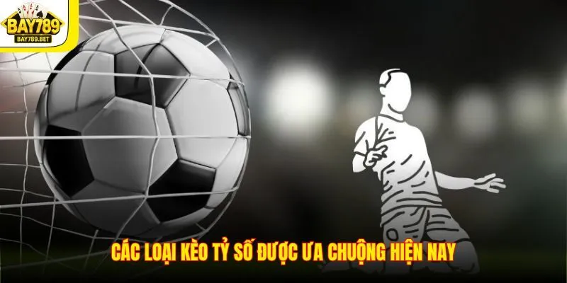 Kèo Tỷ Số – Bí Quyết Bắt Kèo Chuẩn Xác Nhất Từ Chuyên Gia 2 Các loại kèo tỷ số được ưa chuộng hiện nay