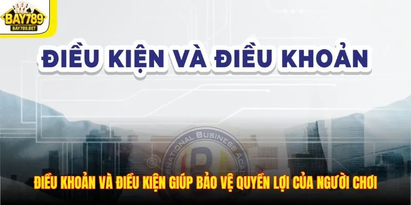 Điều khoản và điều kiện giúp bảo vệ quyền lợi của người chơi
