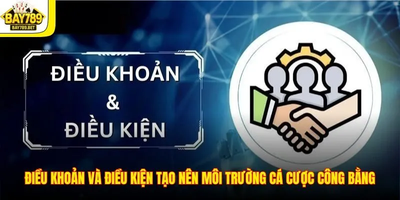 Điều khoản và điều kiện tạo nên môi trường cá cược công bằng