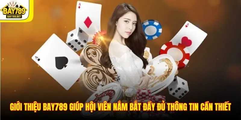 Giới thiệu BAY789 giúp hội viên nắm bắt đầy đủ thông tin cần thiết