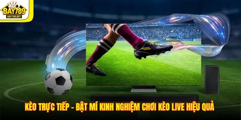 Kèo Trực Tiếp - Bật Mí Kinh Nghiệm Chơi Kèo Live Hiệu Quả 