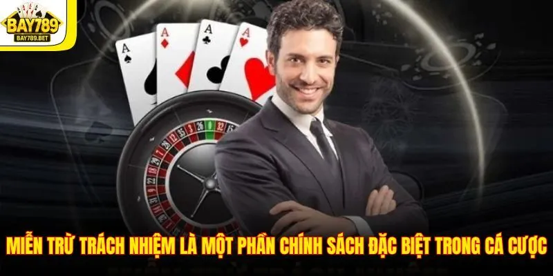 Miễn trừ trách nhiệm là một phần chính sách đặc biệt trong cá cược