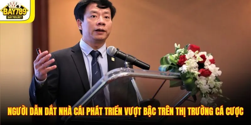 Người dẫn dắt nhà cái phát triển vượt bậc trên thị trường cá cược