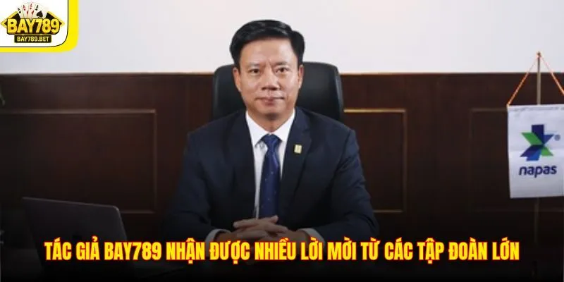 Tác giả BAY789 nhận được nhiều lời mời từ các tập đoàn lớn