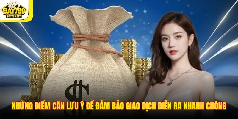 Nạp Tiền BAY789 3 Những điểm cần lưu ý để đảm bảo giao dịch diễn ra nhanh chóng