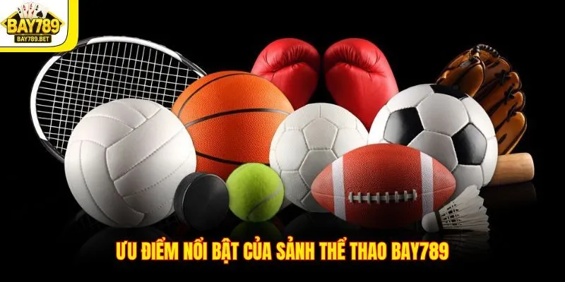Thể Thao BAY789 2 Ưu điểm nổi bật của sảnh thể thao BAY789